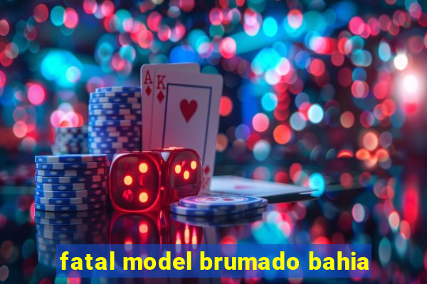 fatal model brumado bahia